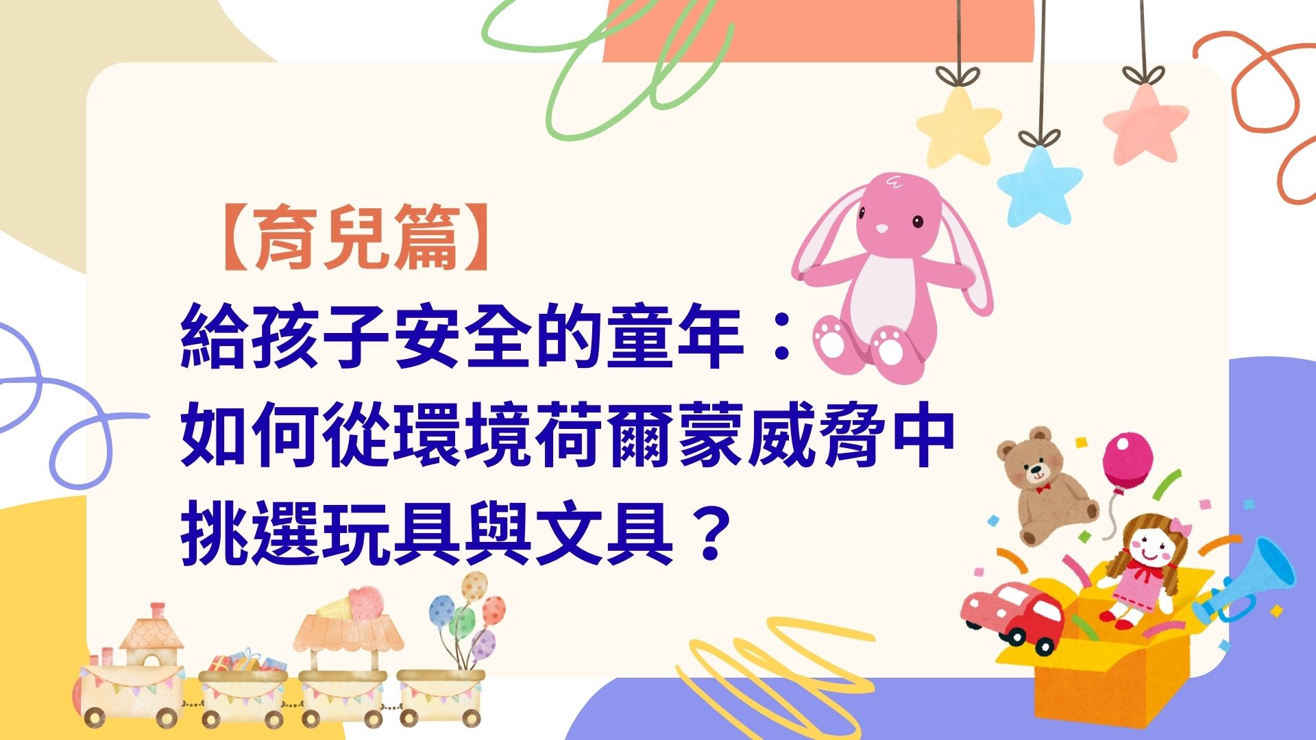 【育兒篇】給孩子安全的童年：如何從環境荷爾蒙威脅中挑選玩具與文具？